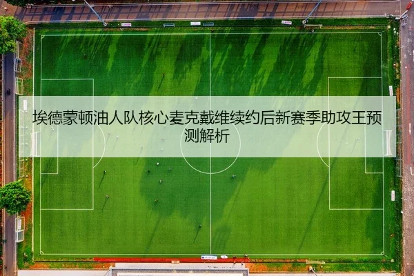 埃德蒙顿油人队核心麦克戴维续约后新赛季助攻王预测解析